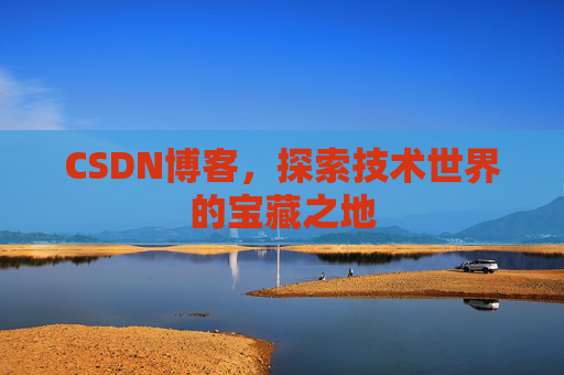 CSDN博客，探索技术世界的宝藏之地