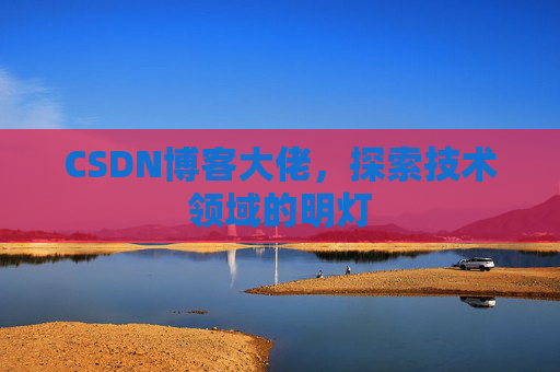 CSDN博客大佬，探索技术领域的明灯