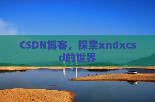 CSDN博客，探索xndxcsd的世界