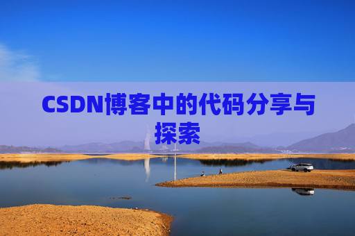 CSDN博客中的代码分享与探索 CSDN博客中的代码分享与探索