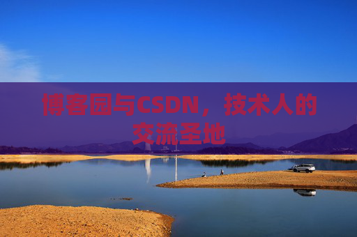 博客园与CSDN，技术人的交流圣地